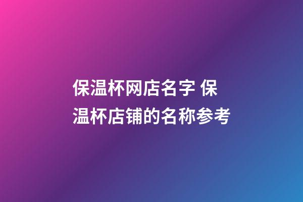 保温杯网店名字 保温杯店铺的名称参考-第1张-店铺起名-玄机派